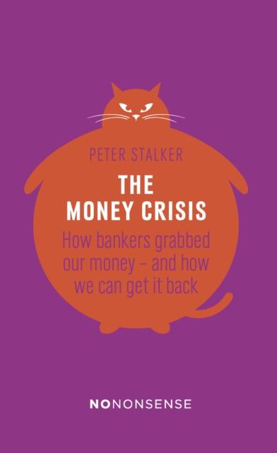 NoNonsense The Money Crisis : How Bankers Have Grabbed Our Money - and How We Can Get It Back, EPUB eBook