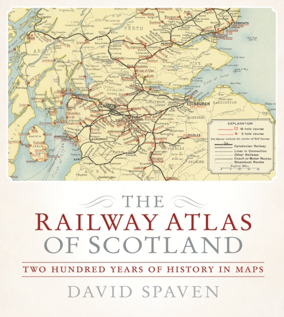 The Railway Atlas of Scotland : Two Hundred Years of History in Maps, Hardback Book
