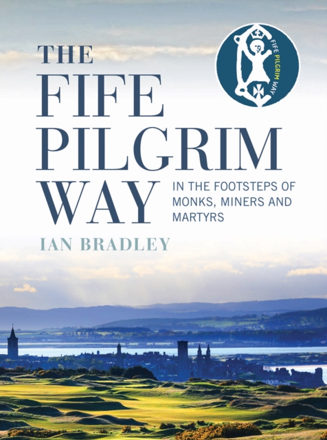 The Fife Pilgrim Way : In the Footsteps of Monks, Miners and Martyrs, Paperback / softback Book