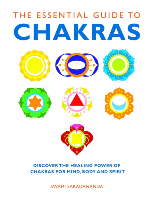 The Essential Guide to Chakras : Discover the Healing Power of Chakras for Mind, Body and Spirit, Paperback / softback Book