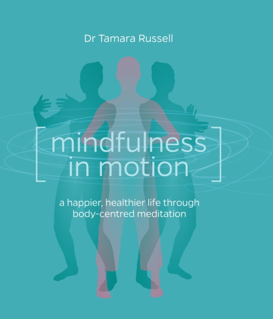 Mindfulness in Motion : A new approach to a happier, healthier life through body-centred meditation, Paperback / softback Book