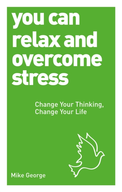 You Can Relax and Overcome Stress : Change Your Thinking, Change Your Life, Paperback / softback Book