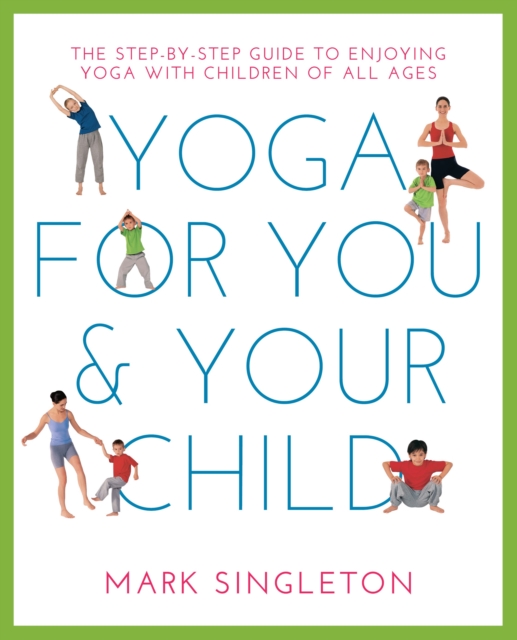 YOGA FOR YOU AND YOUR CHILD : The Step-by-step Guide to Enjoying Yoga with Children of All Ages, Paperback / softback Book
