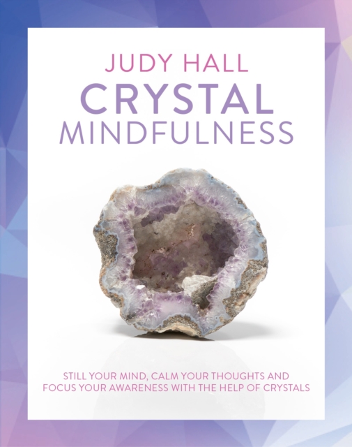 Crystal Mindfulness : Still Your Mind, Calm Your Thoughts and Focus Your Awareness with the Help of Crystals, Paperback / softback Book