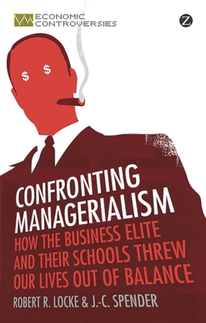Confronting Managerialism : How the Business Elite and Their Schools Threw Our Lives Out of Balance, EPUB eBook