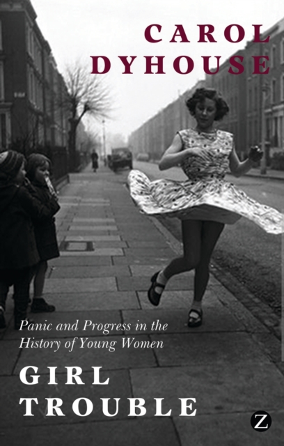 Girl Trouble : Panic and Progress in the History of Young Women, Paperback / softback Book