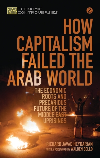 How Capitalism Failed the Arab World : The Economic Roots and Precarious Future of the Middle East Uprisings, PDF eBook