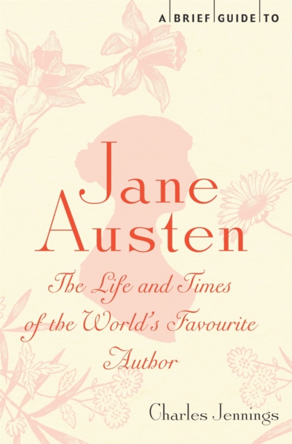 A Brief Guide to Jane Austen : The Life and Times of the World's Favourite Author, Paperback / softback Book