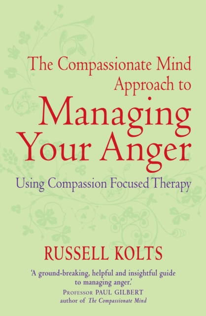 The Compassionate Mind Approach to Managing Your Anger : Using Compassion-focused Therapy, EPUB eBook