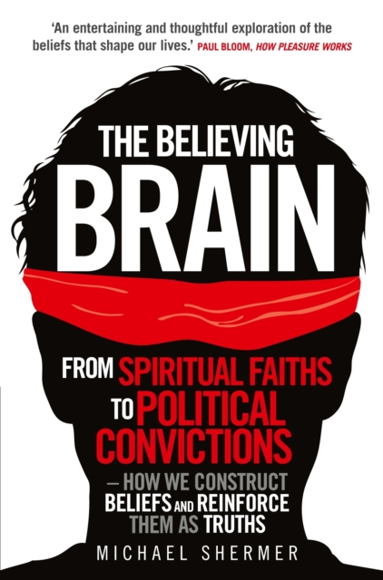 The Believing Brain : From Spiritual Faiths to Political Convictions   How We Construct Beliefs and Reinforce Them as Truths, EPUB eBook
