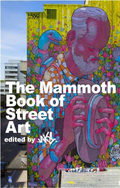 The Mammoth Book of Street Art : An insider's view of contemporary street art and graffiti from around the world, EPUB eBook
