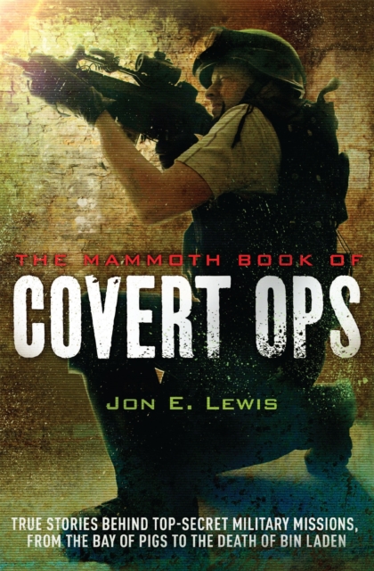 The Mammoth Book of Covert Ops : True Stories of Covert Military Operations, from the Bay of Pigs to the Death of Osama bin Laden, Paperback / softback Book