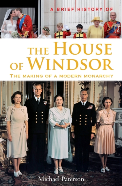 A Brief History of the House of Windsor : The Making of a Modern Monarchy, Paperback / softback Book