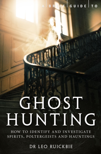 A Brief Guide to Ghost Hunting : How to Investigate Paranormal Activity from Spirits and Hauntings to Poltergeists, EPUB eBook