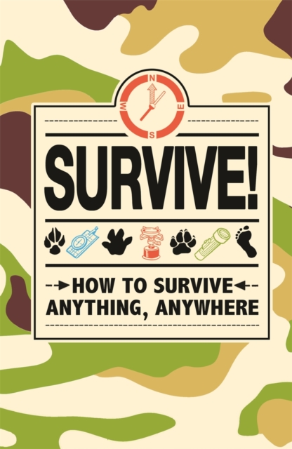 Survive! : How to Survive Anything, Anywhere, Hardback Book