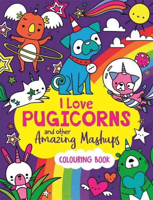 I Love Pugicorns And Other Amazing Mashups : A Colouring Book, Paperback / softback Book