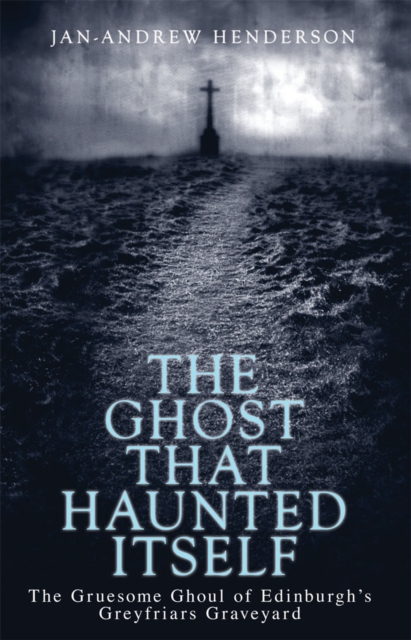 The Ghost That Haunted Itself : The Story of the Mackenzie Poltergeist - The Infamous Ghoul of Greyfriars Graveyard, EPUB eBook