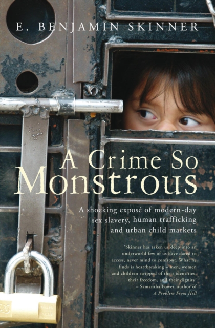 A Crime So Monstrous : A Shocking Expos  of Modern-Day Sex Slavery, Human Trafficking and Urban Child Markets, EPUB eBook
