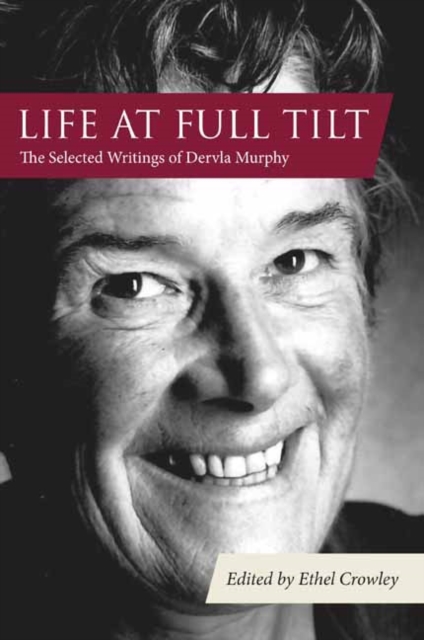 Life at Full Tilt : The Selected Writings of Dervla Murphy, Hardback Book