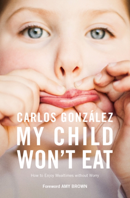 My Child Won't Eat : How to Enjoy Mealtimes without Worry, EPUB eBook