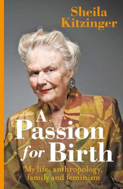 A Passion for Birth : My Life: Anthropology, Family and Feminism, Hardback Book