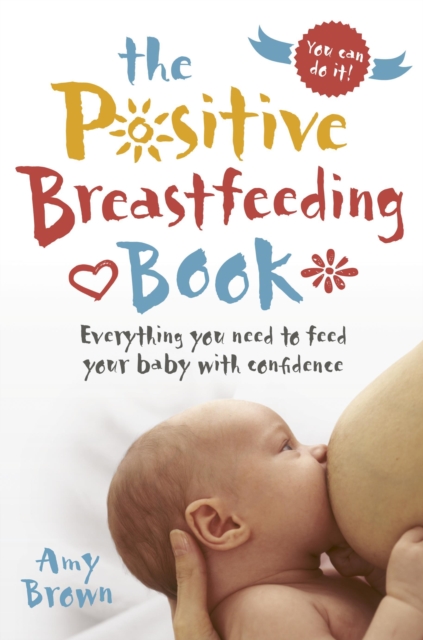 The Positive Breastfeeding Book : Everything you need to feed your baby with confidence, Paperback / softback Book