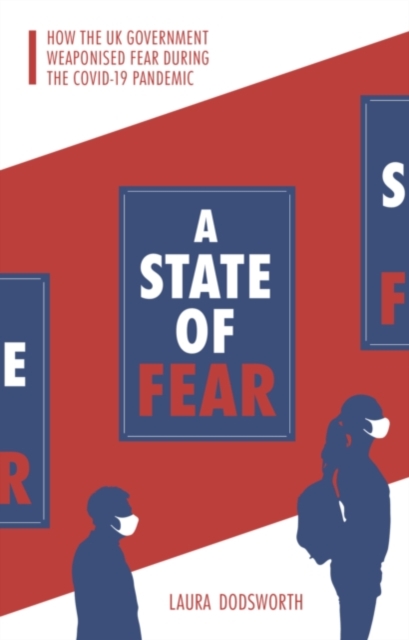 A State of Fear : How the UK government weaponised fear during the Covid-19 pandemic, Paperback / softback Book