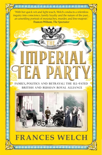 The Imperial Tea Party : Family, politics and betrayal - the ill-fated British and Russian royal alliance, Paperback / softback Book