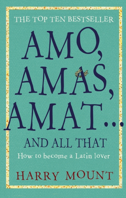 Amo, Amas, Amat ... and All That : How to Become a Latin Lover, Paperback / softback Book