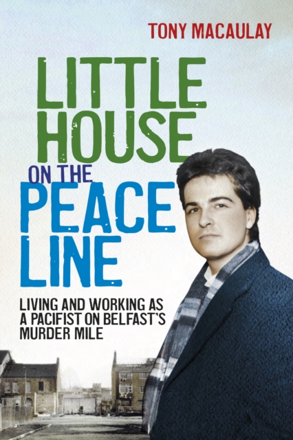 Little House on the Peace Line : Living and working as a pacifist on Belfast's Murder Mile, EPUB eBook