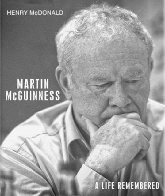 Martin McGuinness : A Life Remembered, Hardback Book