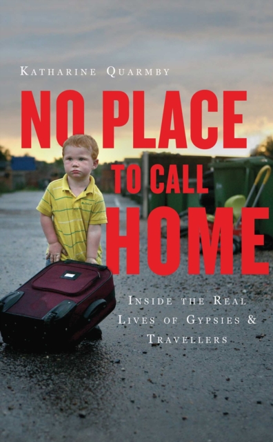 No Place to Call Home : Inside the Real Lives of Gypsies and Travellers, EPUB eBook