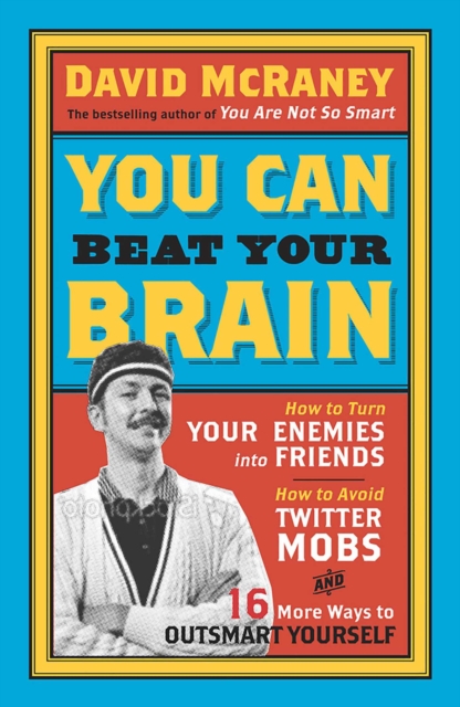 You Can Beat Your Brain : How to Turn Your Enemies Into Friends, How to Make Better Decisions, and Other Ways to Be Less Dumb, EPUB eBook