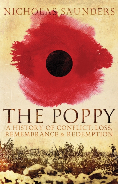 The Poppy : A History of Conflict, Loss, Remembrance, and Redemption, Paperback / softback Book