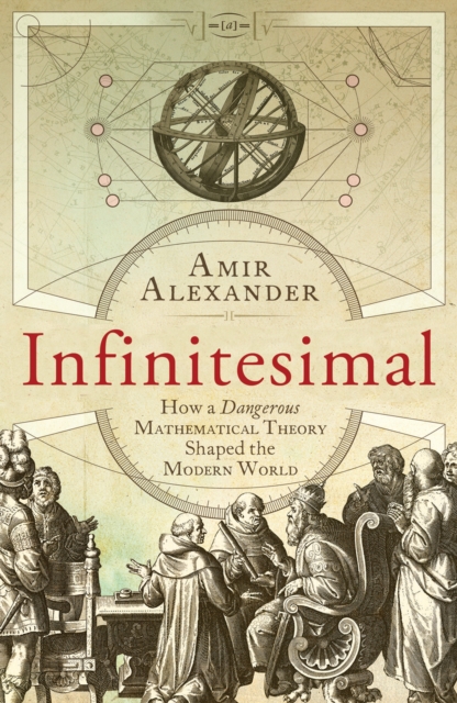 Infinitesimal : How a Dangerous Mathematical Theory Shaped the Modern World, Paperback / softback Book