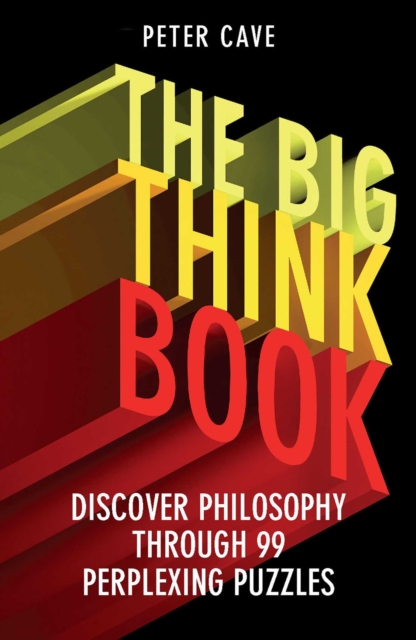 The Big Think Book : Discover Philosophy Through 99 Perplexing Problems, EPUB eBook