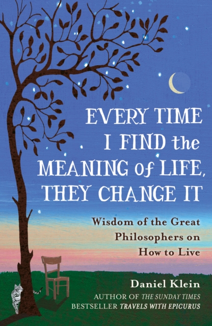 Every Time I Find the Meaning of Life, They Change It : Wisdom of the Great Philosophers on How to Live, Paperback / softback Book
