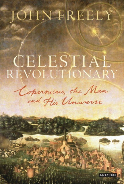 Celestial Revolutionary : Copernicus, the Man and His Universe, Hardback Book