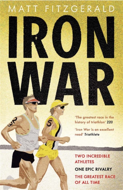 Iron War : Two Incredible Athletes. One Epic Rivalry. The Greatest Race of All Time., Paperback / softback Book