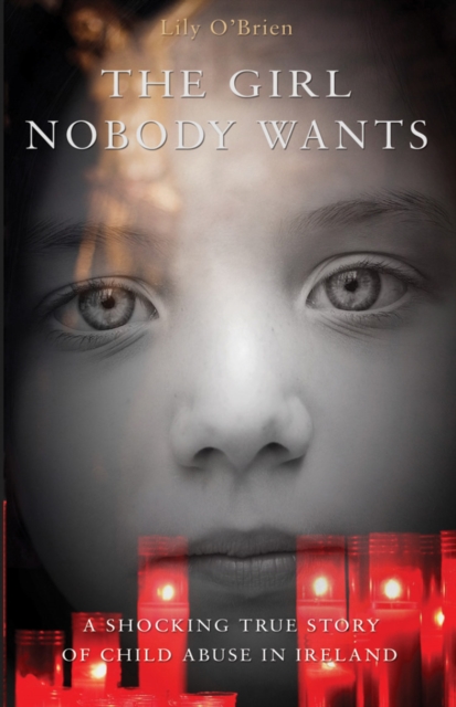 The Girl Nobody Wants : A shocking true story of child abuse in Ireland, Paperback / softback Book