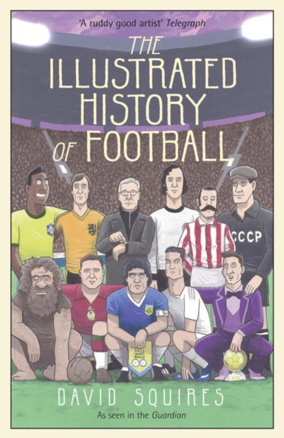 The Illustrated History of Football : the highs and lows of football, brought to life in comic form…, Hardback Book