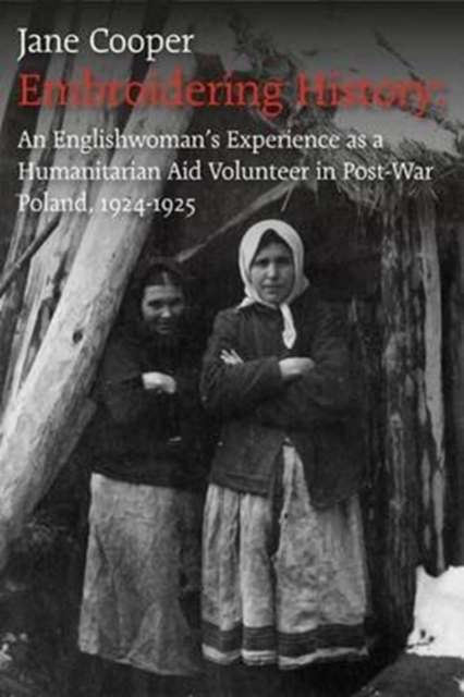 Embroidering History : An Englishwoman's Experience as a Humanitarian Aid Volunteer in Post-war Poland 1924-1925, Paperback / softback Book