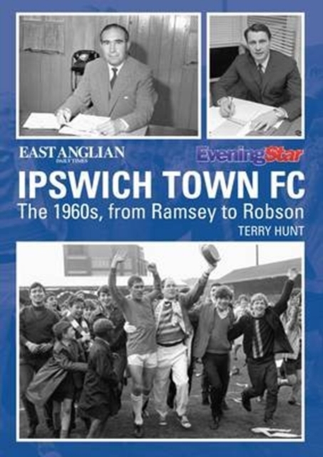 Ipswich Town Football Club: The 1960s, from Ramsey to Robson, Paperback / softback Book