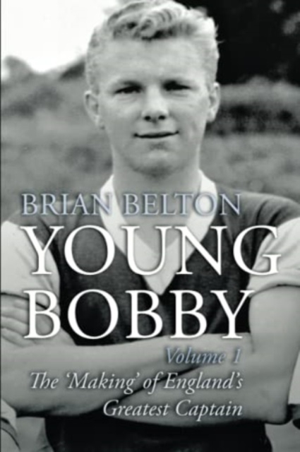 Young Bobby - The Making of England's Greatest Captain. Volume 1, Paperback / softback Book