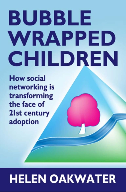 Bubble Wrapped Children : How social networking is transforming the face of 21st century adoption, PDF eBook