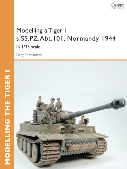 Modelling a Tiger I s.SS.PZ.Abt.101, Normandy 1944 : In 1/35 scale, PDF eBook