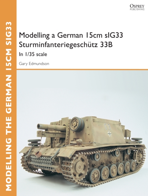 Modelling a German 15cm sIG33 Sturminfanteriegeschutz 33B : In 1/35 Scale, EPUB eBook