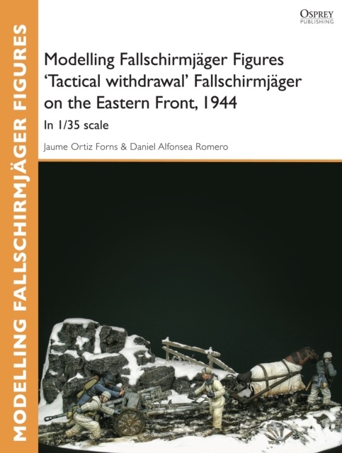 Modelling Fallschirmjager Figures 'Tactical withdrawl' Fallschirmjager on the Eastern Front, 1944 : In 1/35 Scale, EPUB eBook
