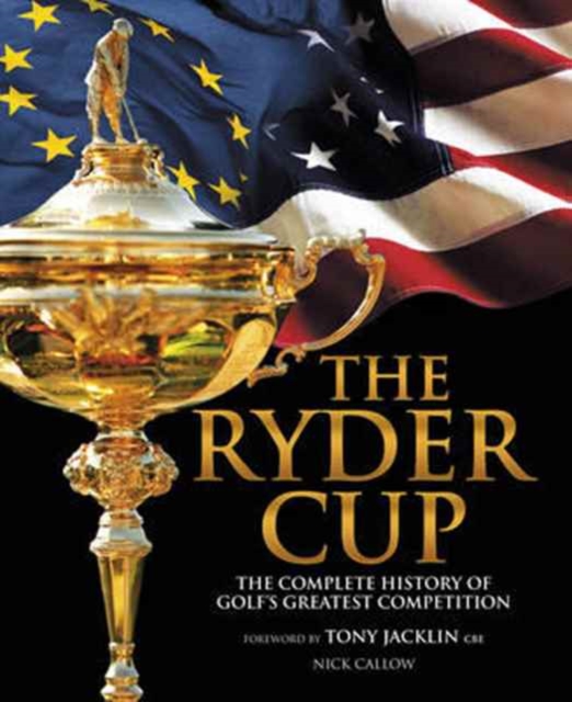 The Ryder Cup : The Complete History of Golf's Greatest Competition, Hardback Book