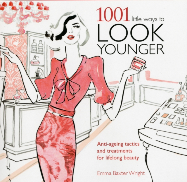 1001 Little Ways to Look Younger : Anti-Ageing Tactics and Treatments for Lifelong Beauty, Paperback / softback Book